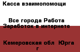 Касса взаимопомощи !!! - Все города Работа » Заработок в интернете   . Кемеровская обл.,Юрга г.